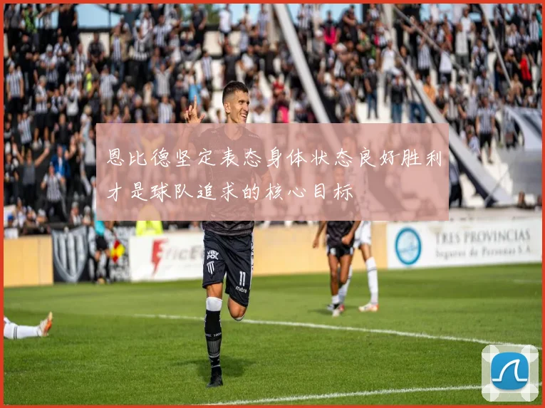 恩比德坚定表态身体状态良好胜利才是球队追求的核心目标