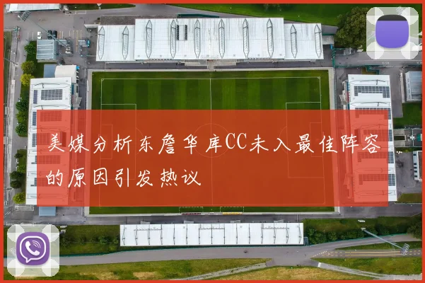 美媒分析东詹华库CC未入最佳阵容的原因引发热议